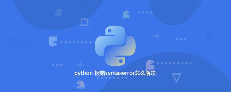 python 报错syntaxerror怎么解决