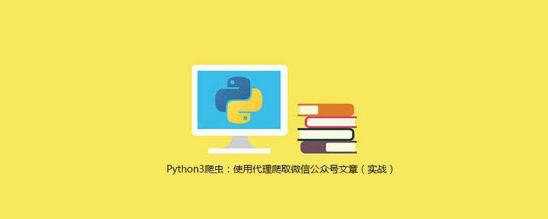 Python3爬虫：使用代理爬取微信公众号文章（实战）