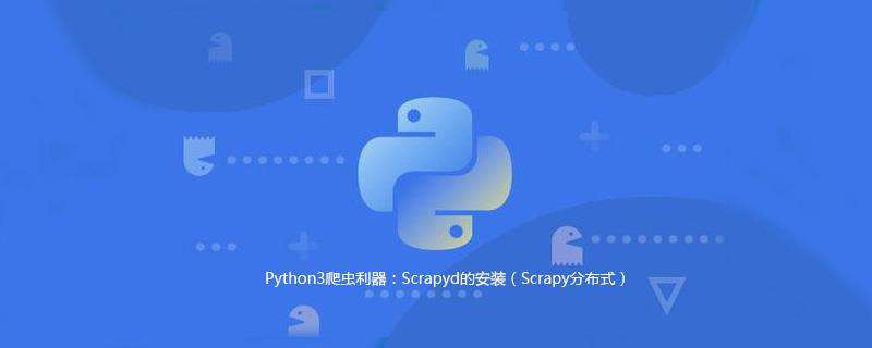 Python3爬虫利器：Scrapyd的安装（Scrapy分布式）